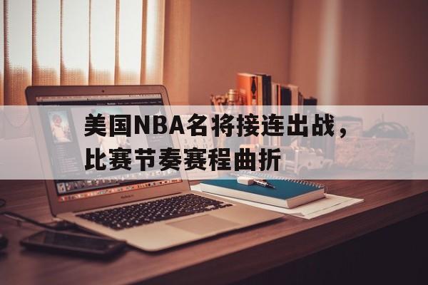 包含美国NBA名将接连出战，比赛节奏赛程曲折的词条