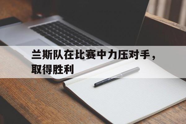 兰斯队在比赛中力压对手，取得胜利